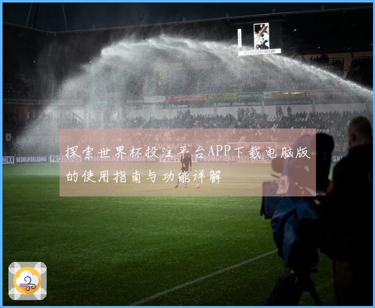 探索世界杯投注平台APP下载电脑版的使用指南与功能详解