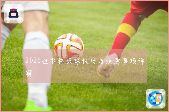 2026世界杯买球技巧与注意事项详解