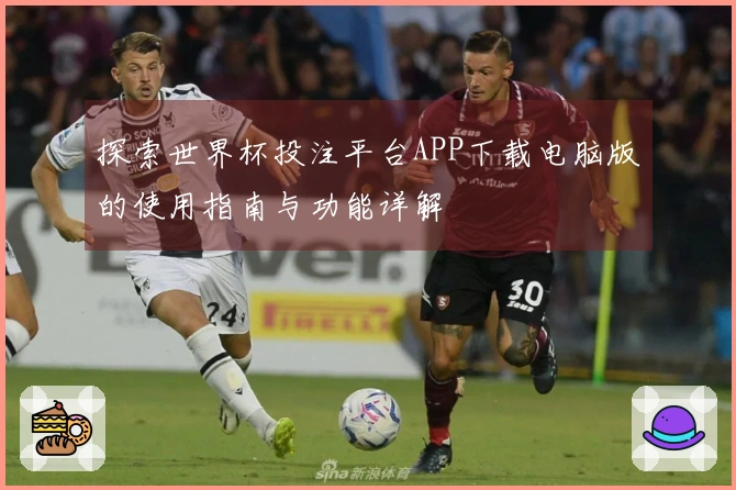 探索世界杯投注平台APP下载电脑版的使用指南与功能详解